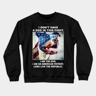 I don't have a dog in this fight I am the dog I am an american patriot long live the republic Crewneck Sweatshirt